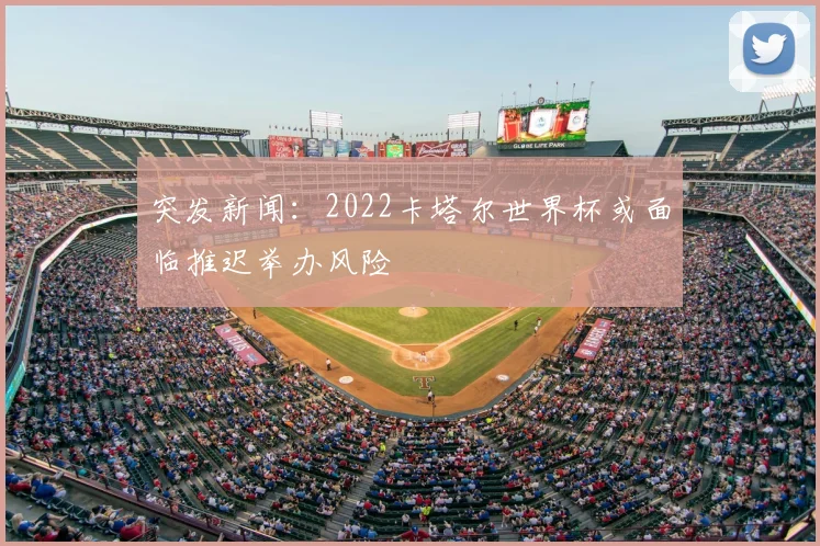 突发新闻:2022卡塔尔世界杯或面临推迟举办风险