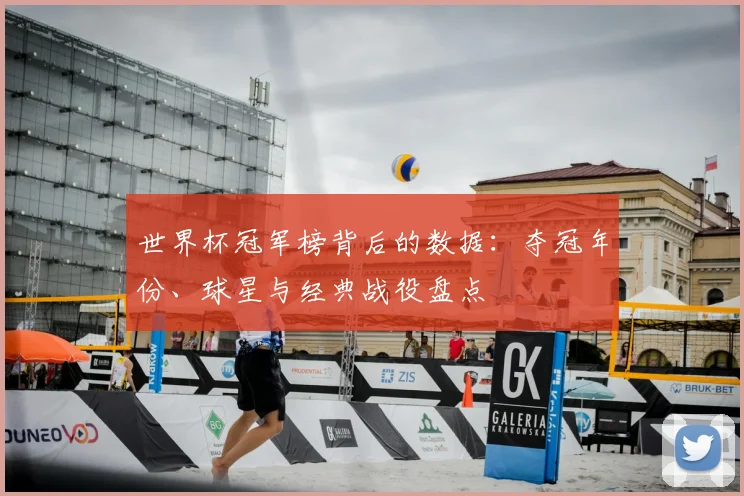 世界杯冠军榜背后的数据：夺冠年份、球星与经典战役盘点