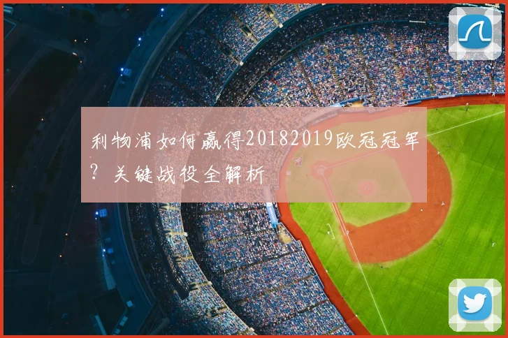 利物浦如何赢得20182019欧冠冠军？关键战役全解析