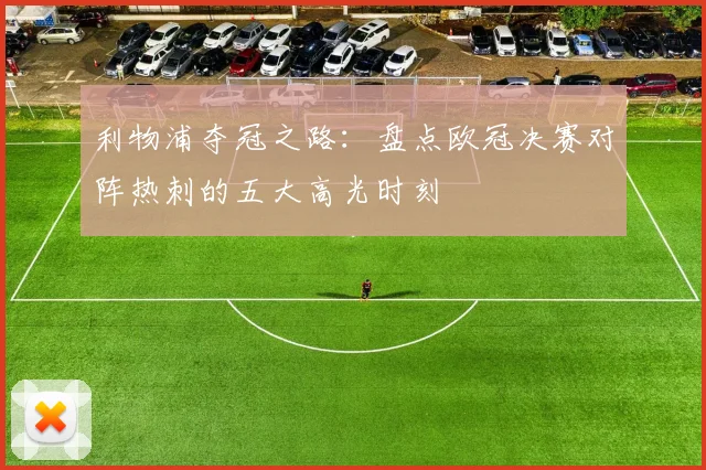 利物浦夺冠之路：盘点欧冠决赛对阵热刺的五大高光时刻